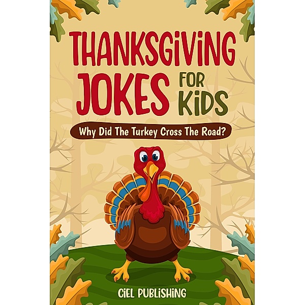 Thanksgiving Jokes For Kids: Why Did The Turkey Cross The Road?, Ciel Publishing
