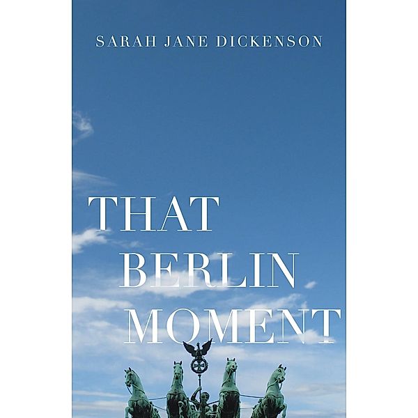 That Berlin Moment, Sarah Jane Dickenson