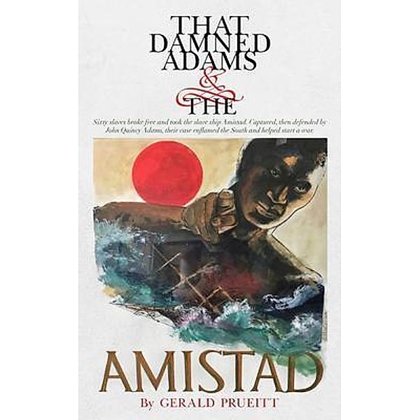 That Damned Adams and the Amistad, Gerald Prueitt