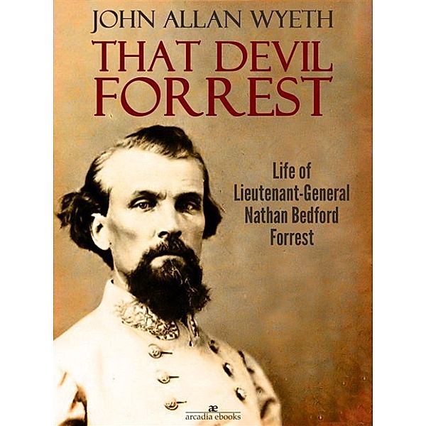 That Devil Forrest: Life of General Nathan Bedford Forrest, John A. Wyeth