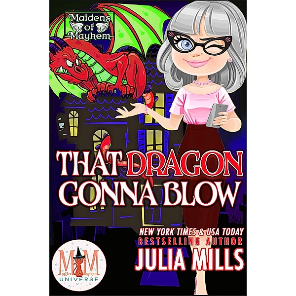 That Dragon Gonna Blow: Magic and Mayhem Universe (Maidens of Mayhem, #8) / Maidens of Mayhem, Julia Mills