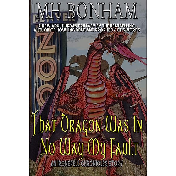 That Dragon was in No Way my Fault (The Ironspell Chronicles), M. H. Bonham