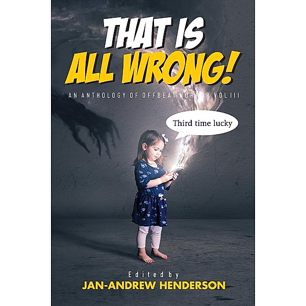 That is ALL Wrong! An Anthology of Offbeat Horror: Vol III (That is... Wrong! An Offbeat Horror Anthology Series, #3) / That is... Wrong! An Offbeat Horror Anthology Series, Jan-Andrew Henderson