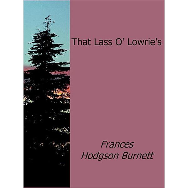 That Lass O' Lowrie's, Frances Hodgson Burnett