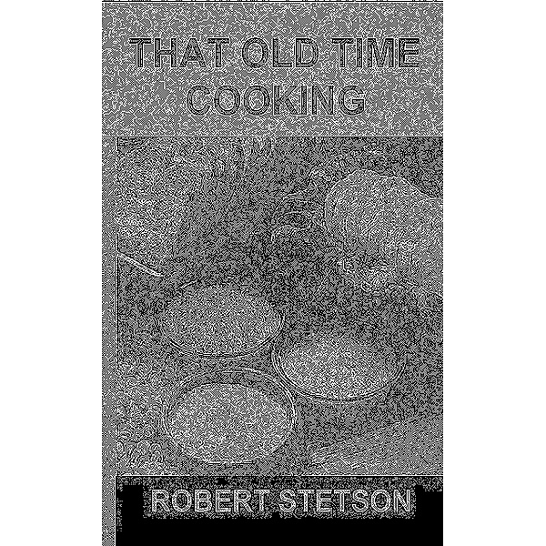 That Old Time Cooking, Robert Stetson