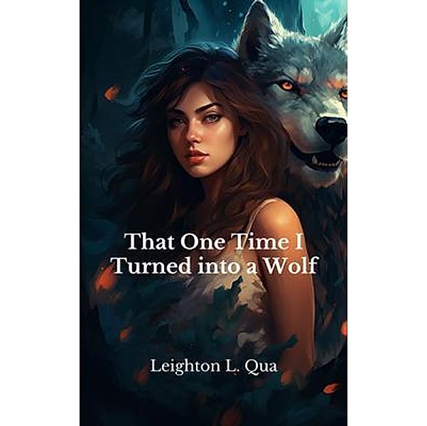 That One Time I Turned into a Wolf, Leighton L. Qua