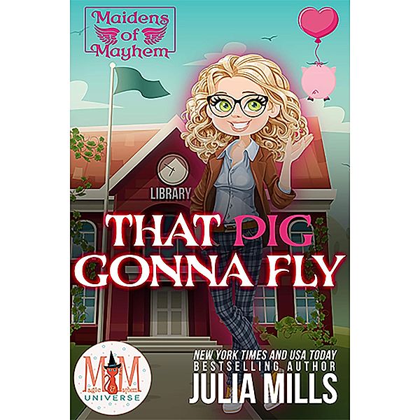 That Pig Gonna Fly: Magic and Mayhem Universe (Maidens of Mayhem, #2) / Maidens of Mayhem, Julia Mills