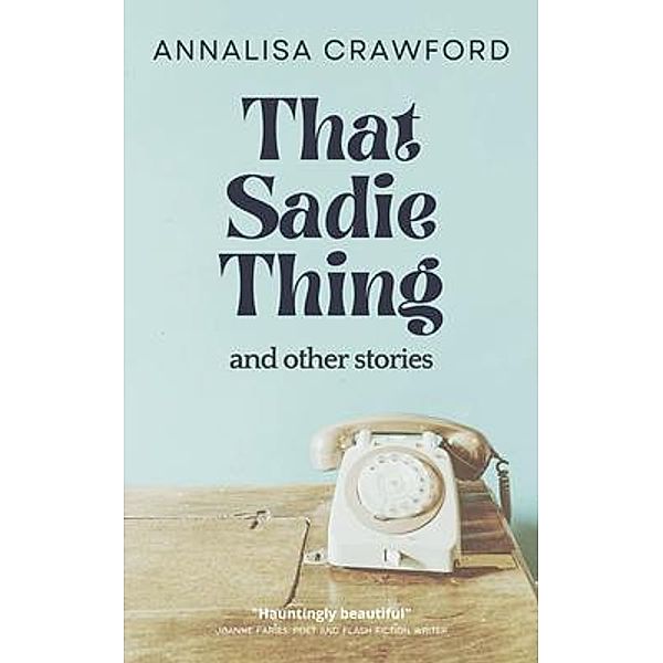 That Sadie Thing and other stories, Annalisa Crawford