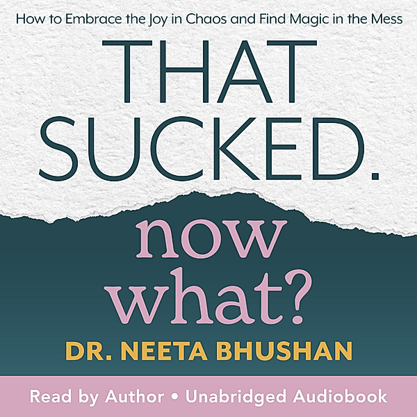That Sucked. Now What?, Dr. Neeta Bhushan