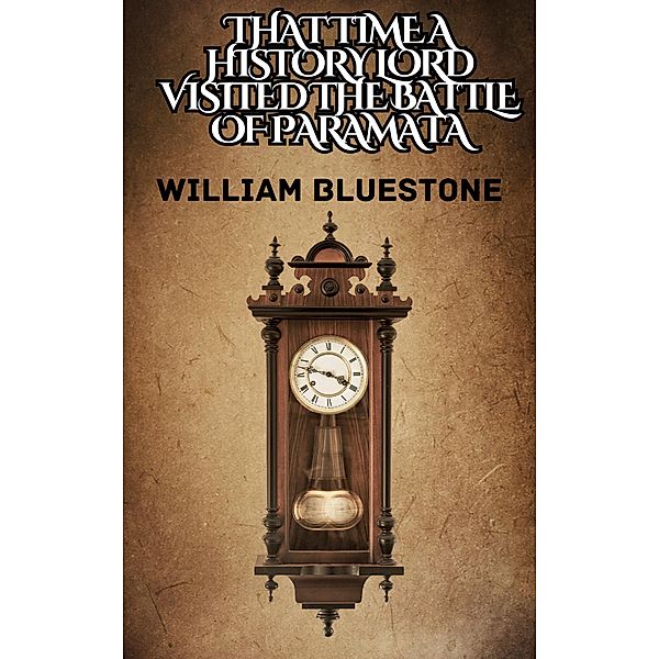 That Time a History Lord Visited the battle of Paramata (History Lord: TIME ADVENTURES, #1) / History Lord: TIME ADVENTURES, William Stone Greenhill