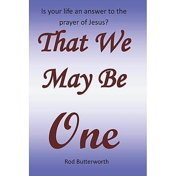 That We May Be One / Roderic Butterworth, Rod Butterworth