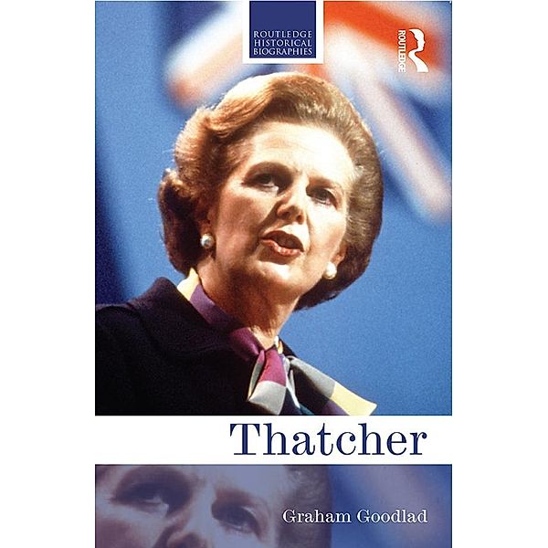 Thatcher / Routledge Historical Biographies, Graham Goodlad