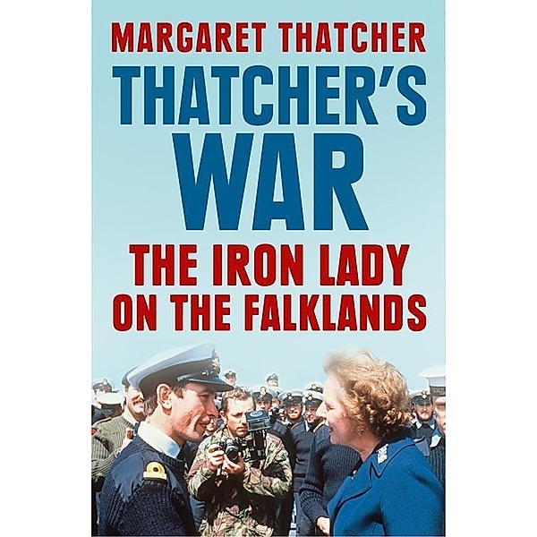 Thatcher's War: The Iron Lady on the Falklands, Margaret Thatcher