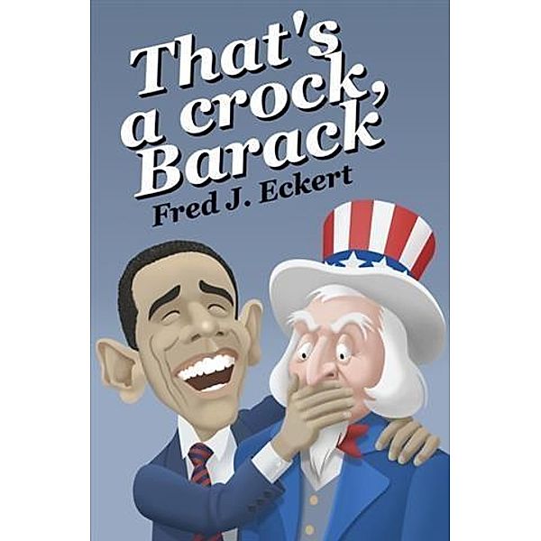 That's a Crock, Barack, Fred J. Eckert