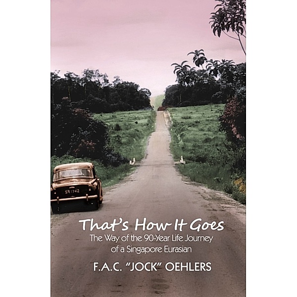 That's How It Goes: The Way of the 90-Year Life Journey of a Singapore Eurasian, Jock Oehlers