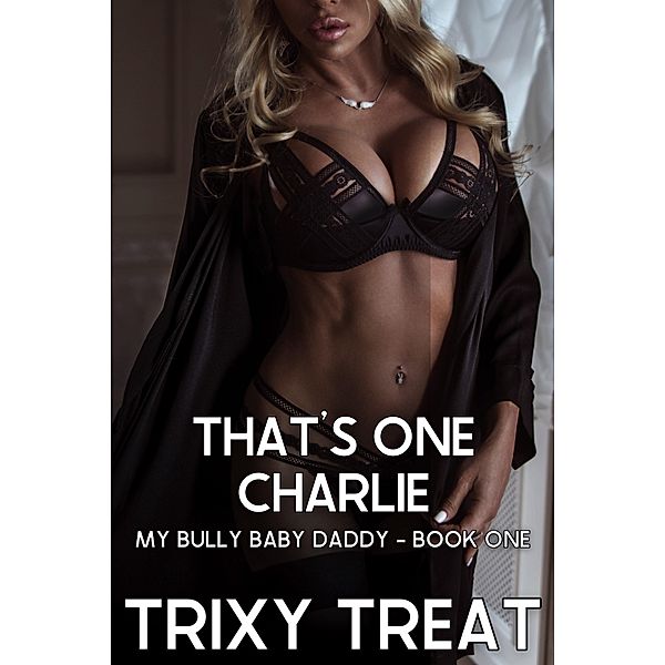 That's One Charlie: My Bully Baby Daddy - Book One / My Bully Baby Daddy, Trixy Treat