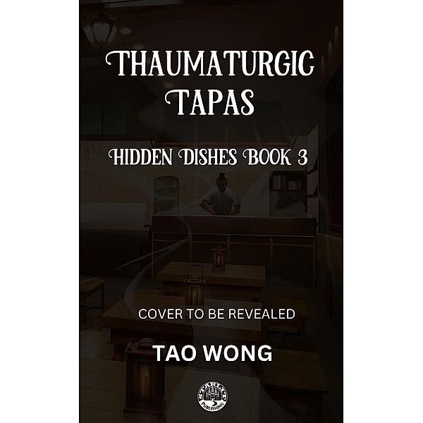 Thaumaturgic Tapas: Succulent Food & Magical Guests (Hidden Dishes, #3) / Hidden Dishes, Tao Wong