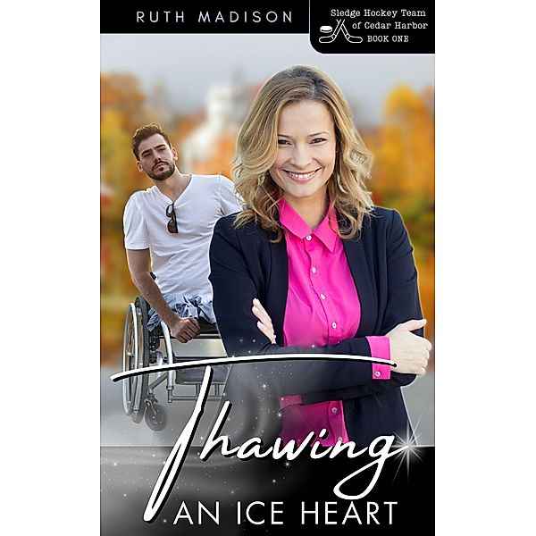 Thawing An Ice Heart (Sledge Hockey Team of Cedar Harbor, #1) / Sledge Hockey Team of Cedar Harbor, Ruth Madison