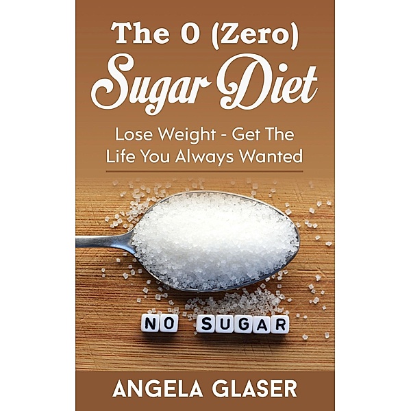 The 0 ( Zero) Sugar Diet, Angela Glaser
