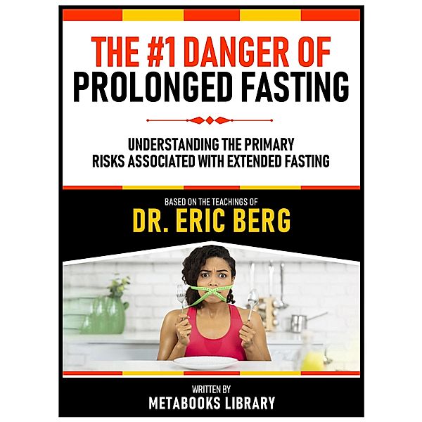 The #1 Danger Of Prolonged Fasting - Based On The Teachings Of Dr. Eric Berg, Metabooks Library