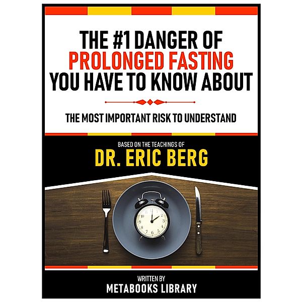 The #1 Danger Of Prolonged Fasting You Have To Know About - Based On The Teachings Of Dr. Eric Berg, Metabooks Library