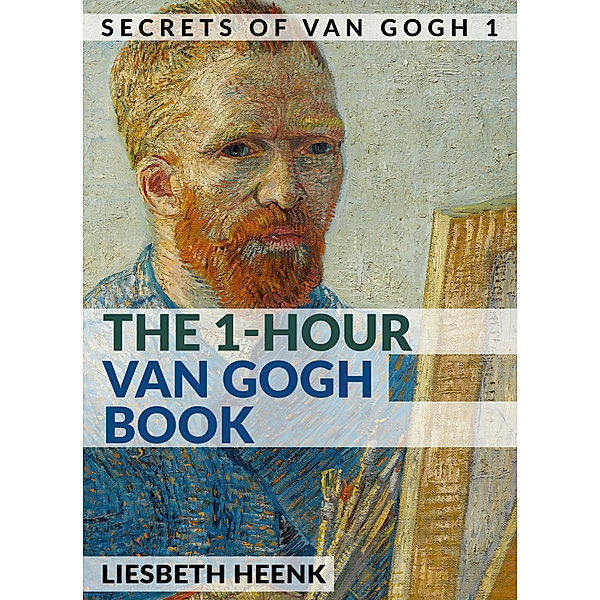 The 1-Hour Van Gogh Book: Complete Van Gogh Biography for Beginners, Liesbeth Heenk