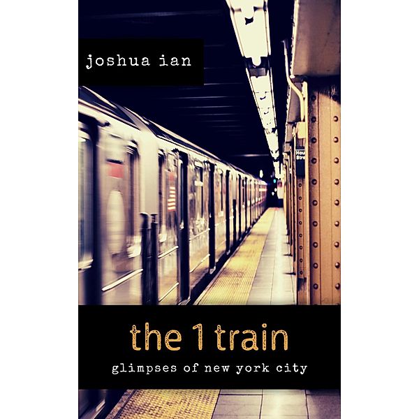 the 1 train: Glimpses of New York City, Joshua Ian