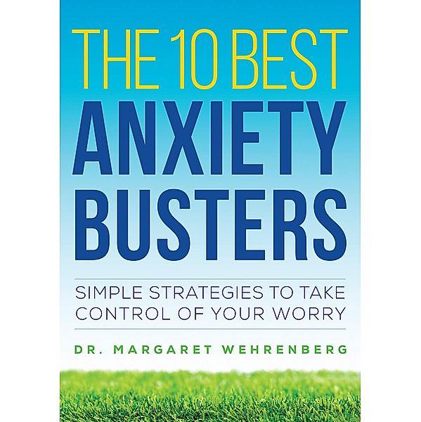 The 10 Best Anxiety Busters: Simple Strategies to Take Control of Your Worry, Margaret Wehrenberg