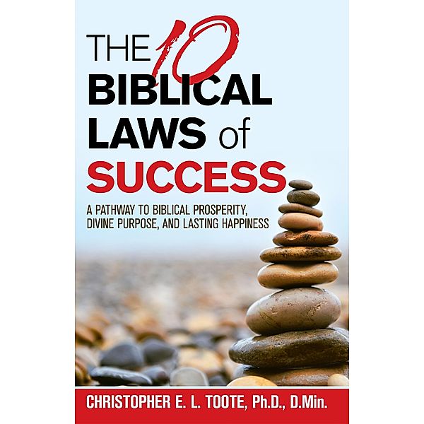 THE 10 BIBLICAL LAWS  of  SUCCESS, Christopher E. L. Toote Ph. D D. Min.