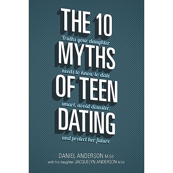 The 10 Myths of Teen Dating / David C Cook, Daniel Anderson, Jacquelyn Anderson