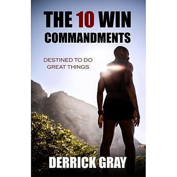 The 10 Win Commandments / Derrick Gray, Derrick Gray