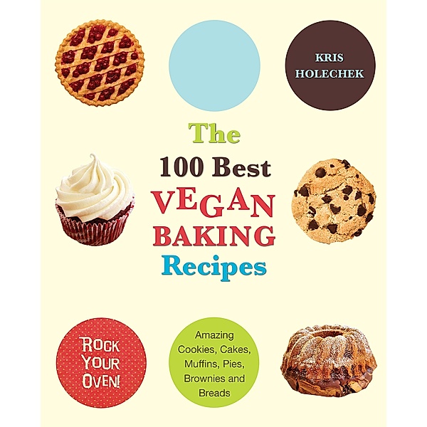 The 100 Best Vegan Baking Recipes, Kris Holechek