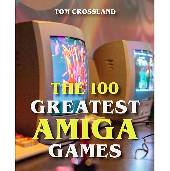 The 100 Greatest Amiga Games, Tom Crossland