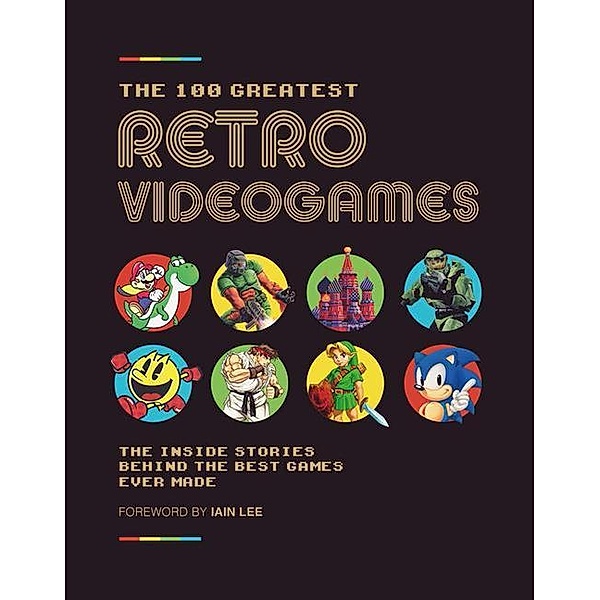 The 100 Greatest Retro Videogames: The Inside Stories Behind the Best Games Ever Made, Future Publishing Ltd