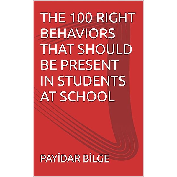 The 100 Right Behaviors That Should Be Present in Students at School, Payidar Bilge