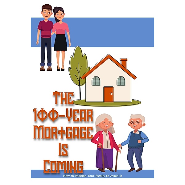 The 100-Year Mortgage is Coming: How to Position Your Family to Avoid It (Financial Freedom, #218) / Financial Freedom, Joshua King