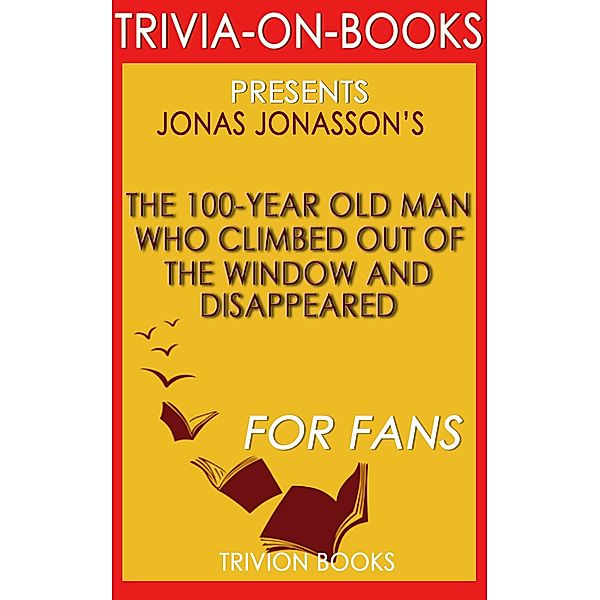 The 100-Year-Old Man Who Climbed Out the Window and Disappeared by Jonas Jonasson (Trivia-On-Books), Trivion Books