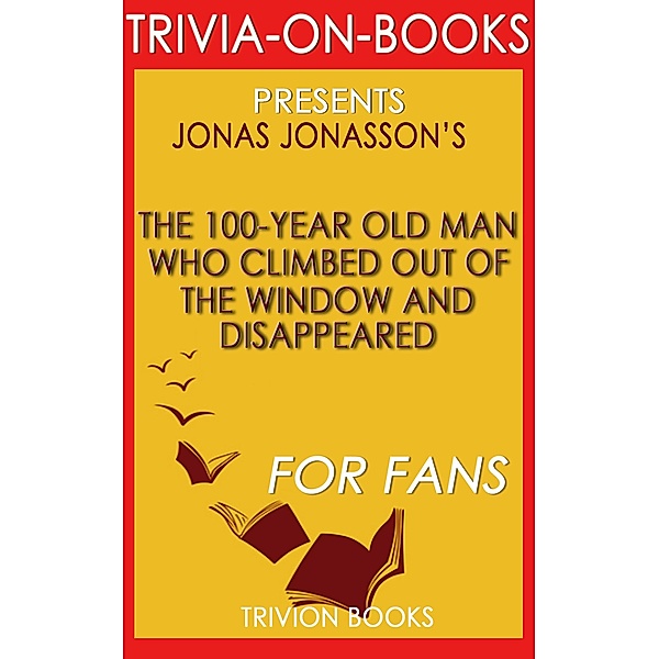 The 100-Year-Old Man Who Climbed Out the Window and Disappeared by Jonas Jonasson (Trivia-On-Books), Trivion Books