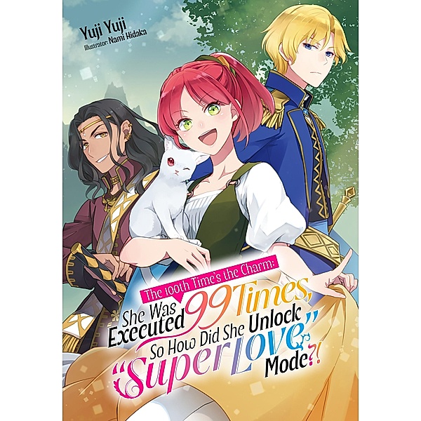 The 100th Time's the Charm: She Was Executed 99 Times, So How Did She Unlock Super Love Mode?! Volume 1 / The 100th Time's the Charm: She Was Executed 99 Times, So How Did She Unlock Super Love Mode?! Bd.1, Yuji Yuji