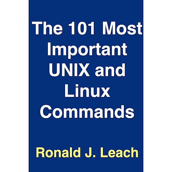 The 101  Most Important UNIX and Linux Commands, Ronald J. Leach