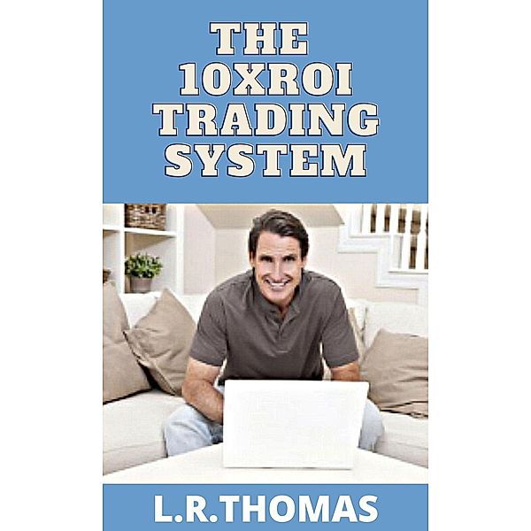 The 10XROI Trading System (High ROI Trading Series, #1) / High ROI Trading Series, Lr Thomas