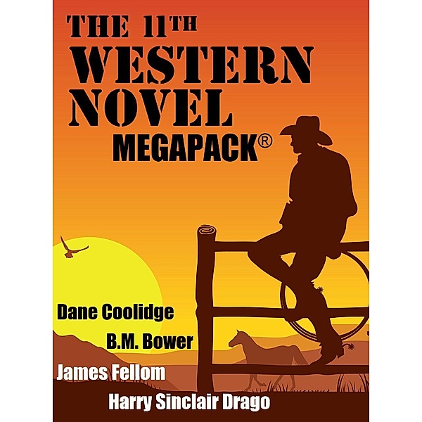 The 11th Western Novel MEGAPACK® / Wildside Press, B. M. Bower, James Fellom, Harry Sinclair Drago, Dane Coolidge