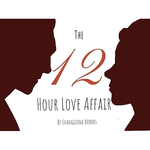 The 12 Hour Love Affair (The 12 Hour Series, #1) / The 12 Hour Series, Evangelina Brooks