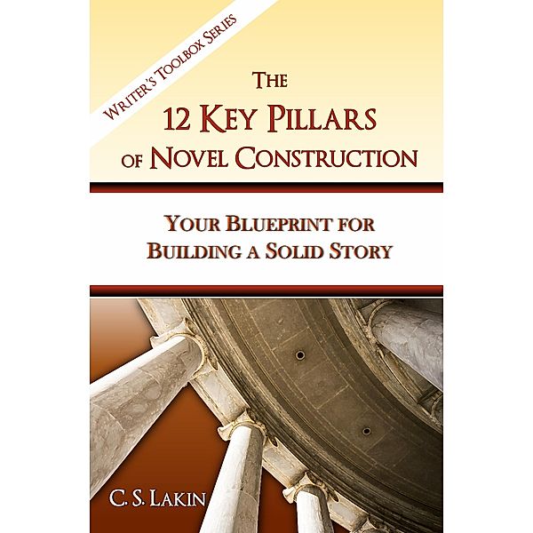 The 12 Key Pillars of Novel Construction (The Writer's Toolbox Series) / The Writer's Toolbox Series, C. S. Lakin