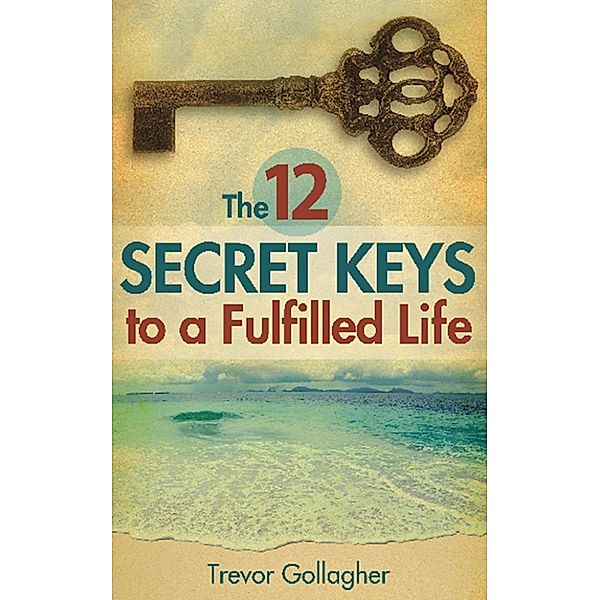 The 12 Secret Keys to a Fulfilled Life, Trevor Gollagher