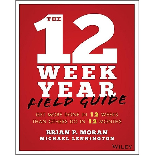 The 12 Week Year Field Guide, Brian P. Moran, Michael Lennington