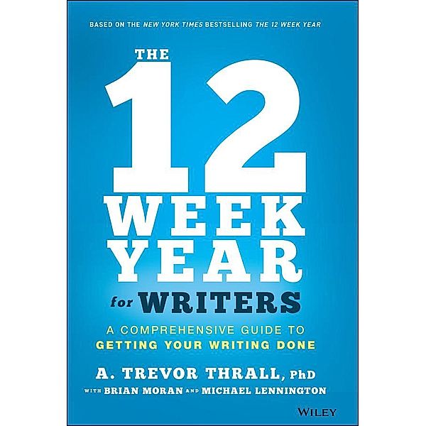 The 12 Week Year for Writers, A. Trevor Thrall, Brian P. Moran, Michael Lennington