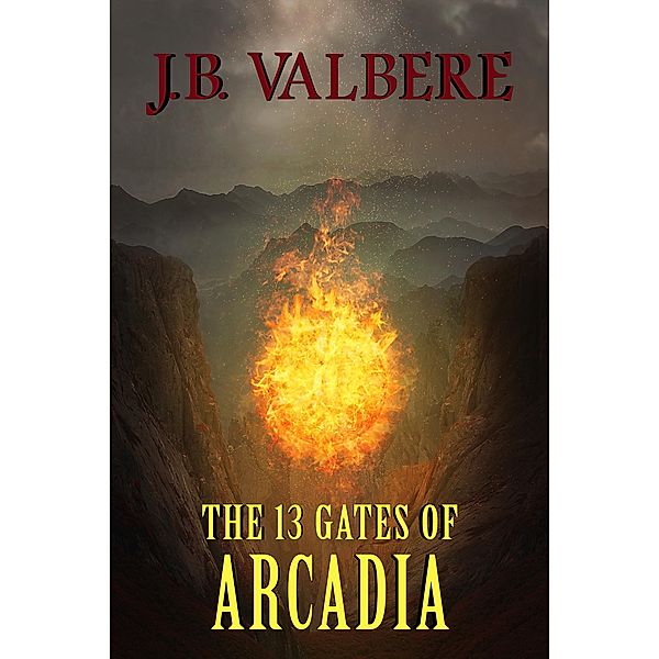 The 13 Gates of Arcadia, J. B. Valbere