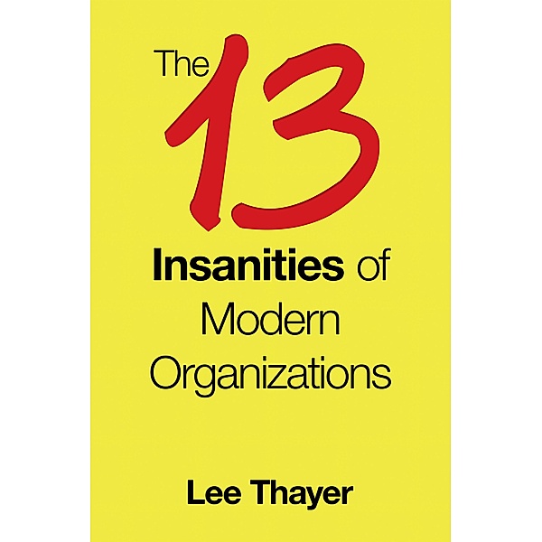 The 13 Insanities of Modern Organizations, Lee Thayer