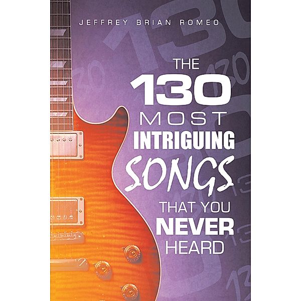 The 130 Most Intriguing Songs That You Never Heard, Jeffrey Brian Romeo